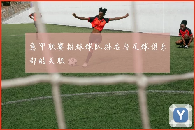 意甲联赛排球球队排名与足球俱乐部的关联