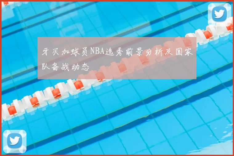 牙买加球员NBA选秀前景分析及国家队备战动态