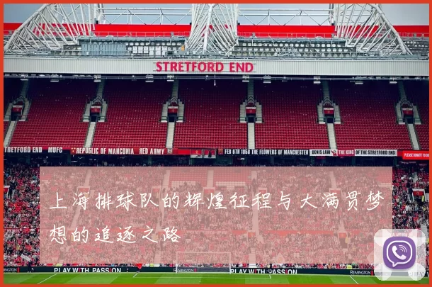 上海排球队的辉煌征程与大满贯梦想的追逐之路