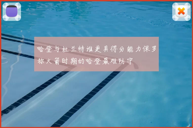 哈登与杜兰特谁更具得分能力保罗称火箭时期的哈登最难防守