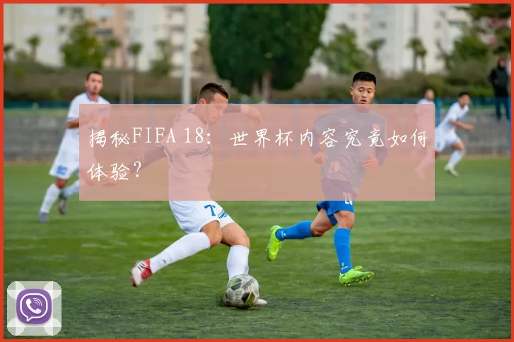 揭秘FIFA 18：世界杯内容究竟如何体验？