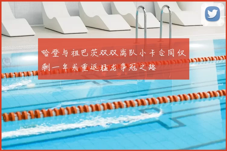 哈登与祖巴茨双双离队小卡合同仅剩一年或重返猛龙争冠之路