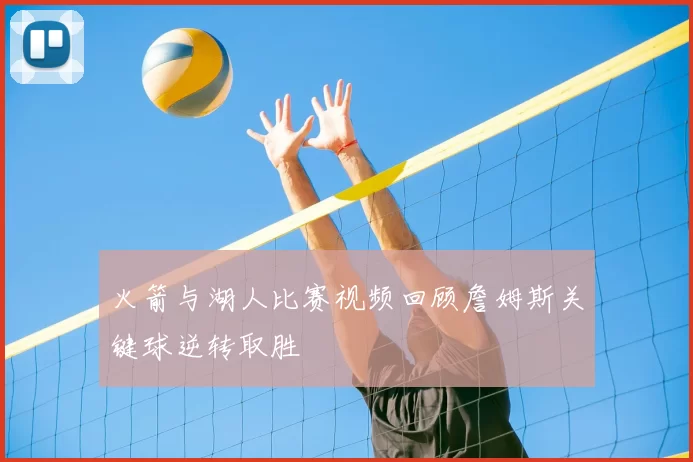 火箭与湖人比赛视频回顾詹姆斯关键球逆转取胜