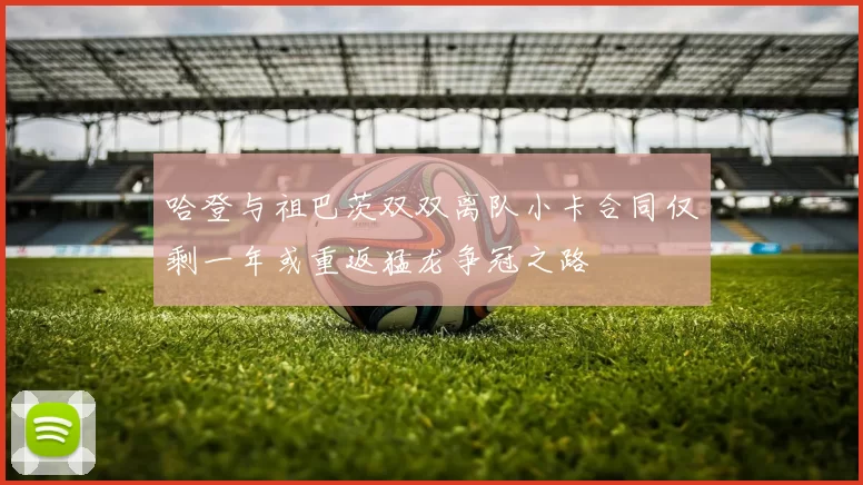 哈登与祖巴茨双双离队小卡合同仅剩一年或重返猛龙争冠之路