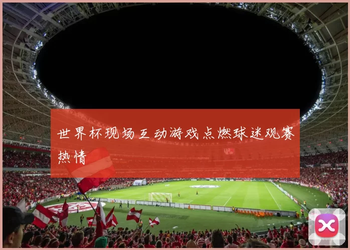 世界杯现场互动游戏点燃球迷观赛热情