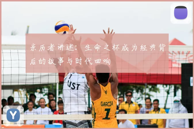 亲历者讲述：生命之杯成为经典背后的故事与时代回响
