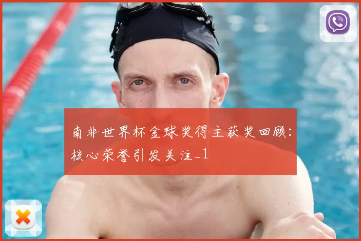 南非世界杯金球奖得主获奖回顾：核心荣誉引发关注_1