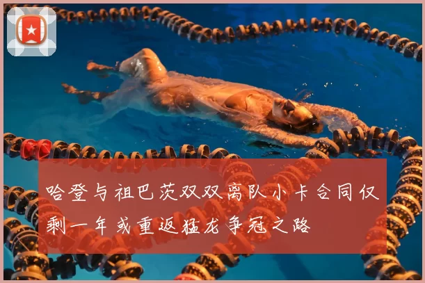 哈登与祖巴茨双双离队小卡合同仅剩一年或重返猛龙争冠之路