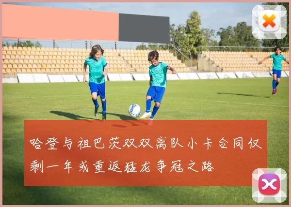 哈登与祖巴茨双双离队小卡合同仅剩一年或重返猛龙争冠之路